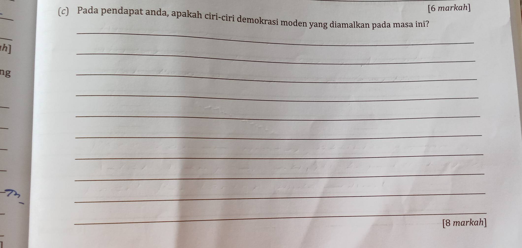 [6 markah] 
_ 
(c) Pada pendapat anda, apakah ciri-ciri demokrasi moden yang diamalkan pada masa ini? 
_ 
_ 
h] 
_ 
ng 
_ 
_ 
_ 
_ 
_ 
_ 
_ 
_ 
_ 
_ 
_ 
_ 
[8 markah]