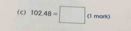 102.48=□ (1mark)