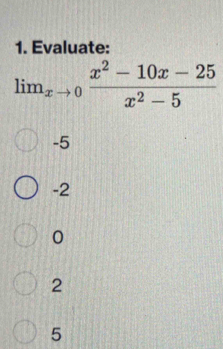 Evaluate:
li_xto 0 (x^2-10x-25)/x^2-5 
-5
-2
0
2
5