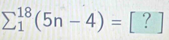 sumlimits  underline1^(18)(5n-4)= |?|