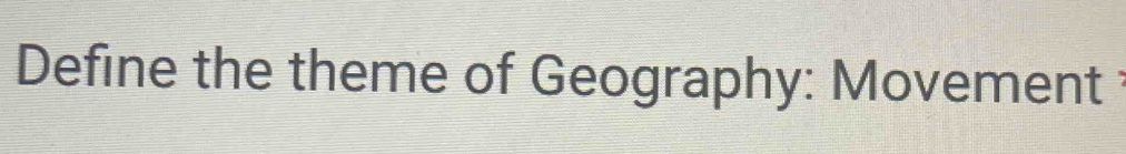 Define the theme of Geography: Movement