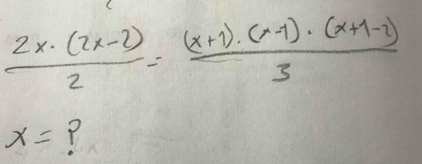  (2x· (2x-2))/2 = ((x+1)· (x-1)· (x+1-2))/3 
x= Y