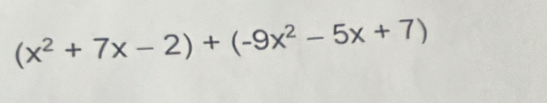 (x^2+7x-2)+(-9x^2-5x+7)