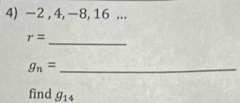 - -2 2 , 4, −8, 16... 
_
r=
_ g_n=
find g_14