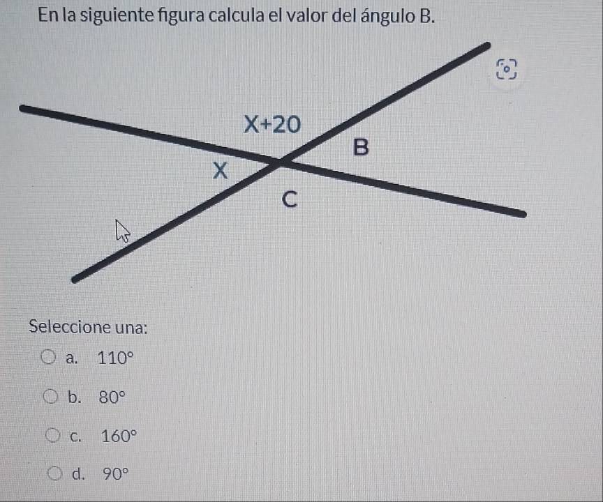 En la siguiente figura calcula el valor del ángulo B.
Seleccione una:
a. 110°
b. 80°
C. 160°
d. 90°