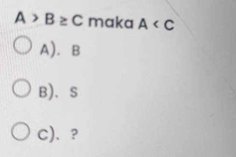 A>B≥ C maka A
A). B
B). S
C)、 ?