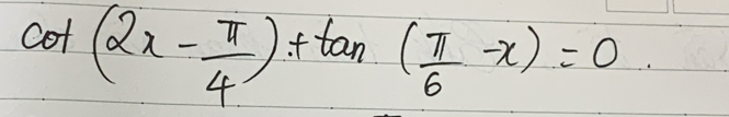 cot (2x- π /4 )+tan ( π /6 -x)=0