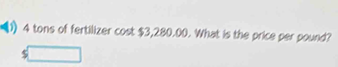 tons of fertilizer cost $3,280.00. What is the price per pound?
$□