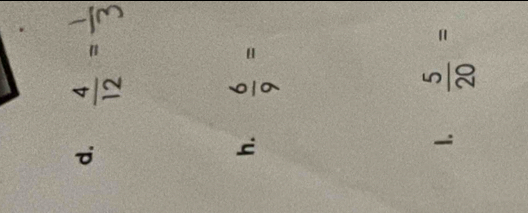  4/12 =
h.  6/9 =
1.  5/20 =