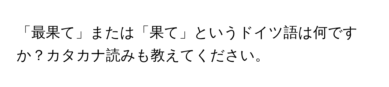 「最果て」または「果て」というドイツ語は何ですか？カタカナ読みも教えてください。