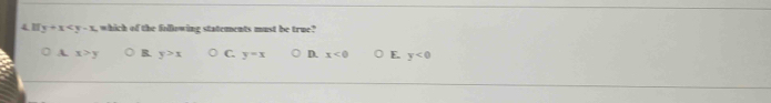 y+x , which of the following statements must be true?
A. x>y R y>x C. y=x D. x<0</tex> E. y<0</tex>