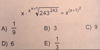 x· xsqrt[x+1](243^(243))=x^((x+1)^2)
A)  1/9  B) 3 C) 9
D) 6 E)  1/3 