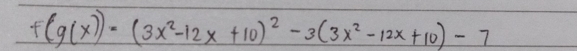 f(g(x))=(3x^2-12x+10)^2-3(3x^2-12x+10)-7