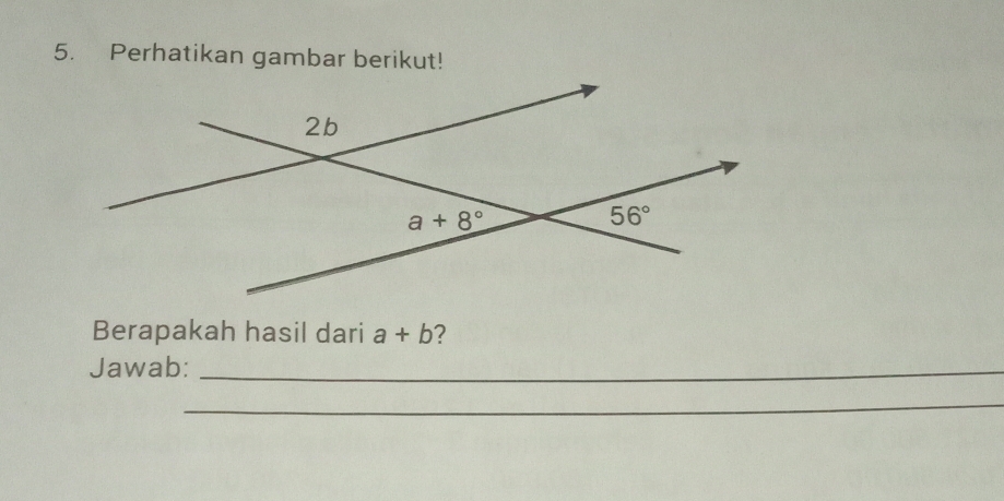 Perhatikan gambar berikut!
Berapakah hasil dari a+b
Jawab:_
_