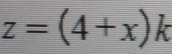 z=(4+x)k