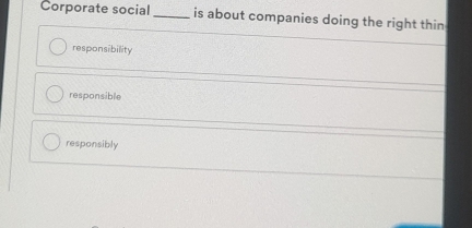 Corporate social_ is about companies doing the right thin
responsibility
responsible
responsibly