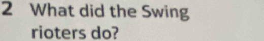 What did the Swing 
rioters do?