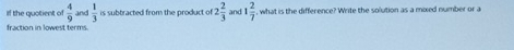 if the quotient of  4/9  and  1/3  is subtracted from the product of 2 2/3  and 1 2/7  , what is the difference? Write the solution as a mixed number or a 
fraction in lowest terms.