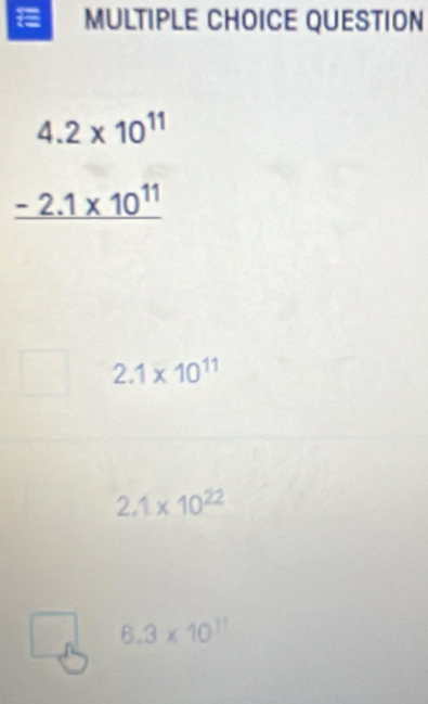 a MULTIPLE CHOICE QUESTION
4.2* 10^(11)
_ -2.1* 10^(11)
2.1* 10^(11)
2.1* 10^(22)
6.3* 10^(11)