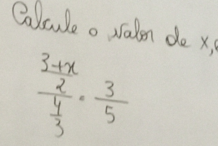 Calcule o Nalen de xi
frac  (3+x)/2  4/3 = 3/5 