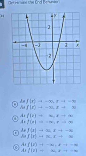 Determine the End Behavior:
a)
A A f(x)to -∈fty , xto -∈fty
a
As f(z)to -∈fty , zto ∈fty
As f(x)to ∈fty , xto ∈fty
a
As f(x)to -∈fty , xto ∈fty
As
a f(x)to ∈fty , xto -∈fty
As f(x)to ∈fty , xto ∈fty
Asf(x)to -∈fty , xto -∈fty
0
Asf(z)to ∈fty , zto -∈fty