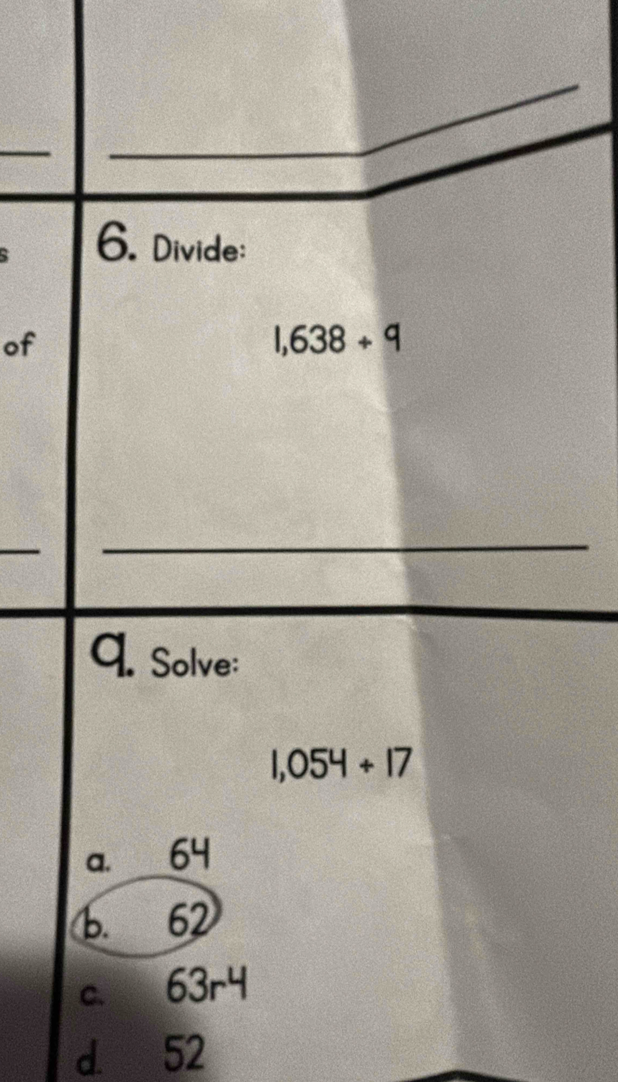 Divide:
of
1,638+9
9. Solve:
1,054+17
a. 64
b. 62
c. 63r4
d. 52