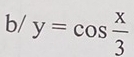 b/ y=cos  x/3 