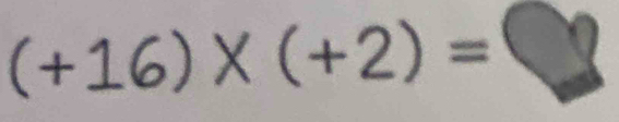 (+16)* (+2)= _  )