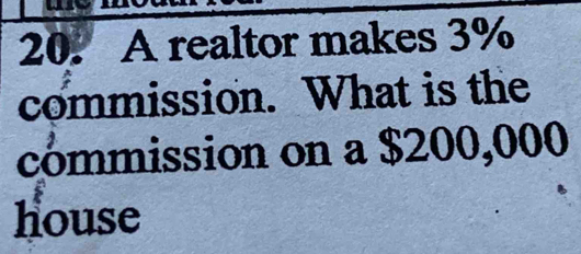 A realtor makes 3%
commission. What is the 
commission on a $200,000
house