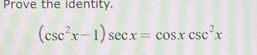 Prove the identity.
(csc^2x-1)sec x=cos xcsc^2x