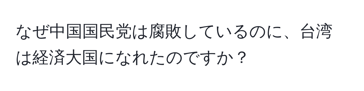 なぜ中国国民党は腐敗しているのに、台湾は経済大国になれたのですか？