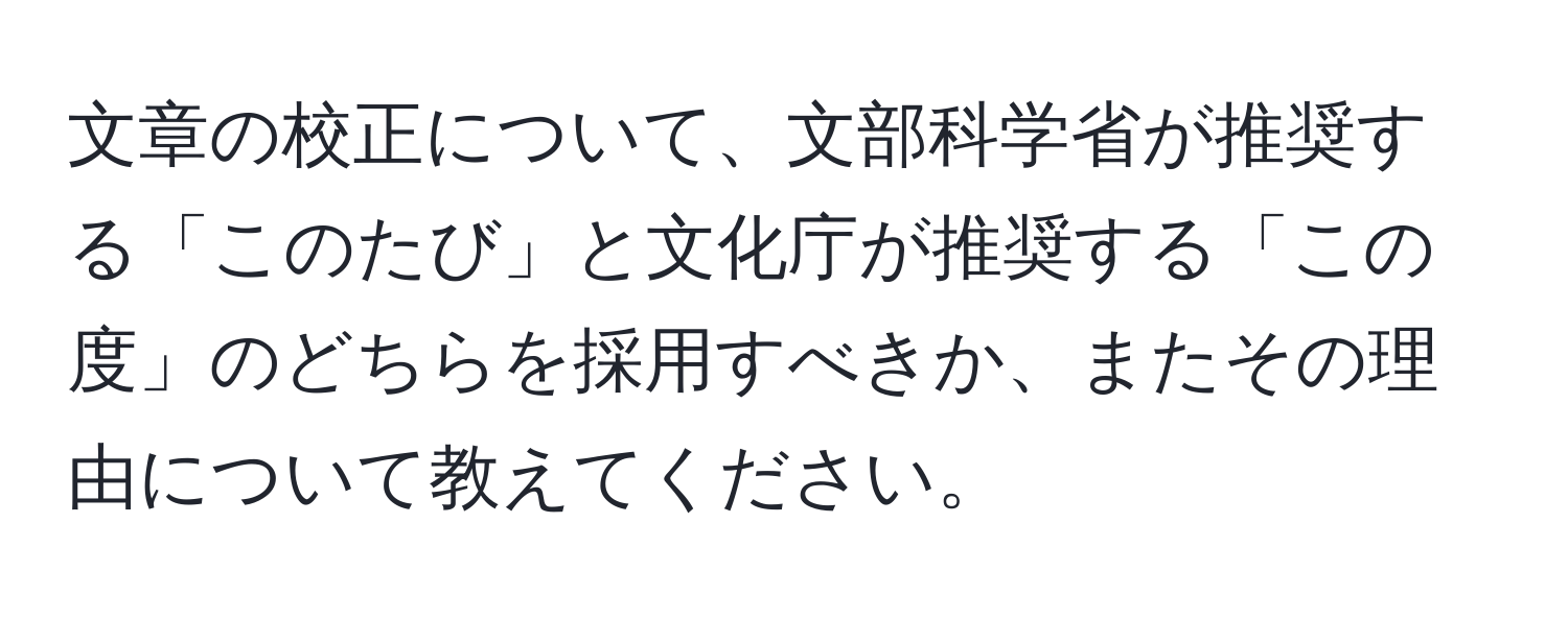 文章の校正について、文部科学省が推奨する「このたび」と文化庁が推奨する「この度」のどちらを採用すべきか、またその理由について教えてください。