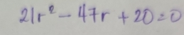 21r^2-47r+20=0