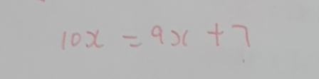 10x=9x+7