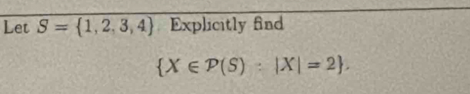 Let S= 1,2,3,4 Explicitly find
 X∈ P(S):|X|=2.