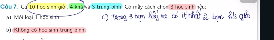 Có 10 học sinh giỏi, 4 khá và 3 trung bình. Có mẫy cách chọn 3 học sinh nệu:
a) Mỗi loại 1 học sinh.
b) Không có học sinh trung bình.