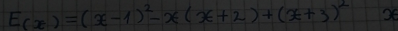 E(x)=(x-1)^2-x(x+2)+(x+3)^2 2