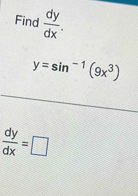 Find  dy/dx .
y=sin^(-1)(9x^3)
 dy/dx =□