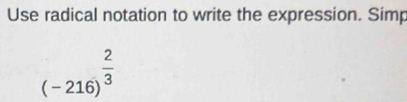 Solved: Use radical notation to write the expression. Simp (-216)^ 2/3 ...