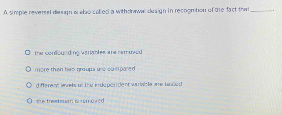 Solved: A simple reversal design is also called a withdrawal design in ...