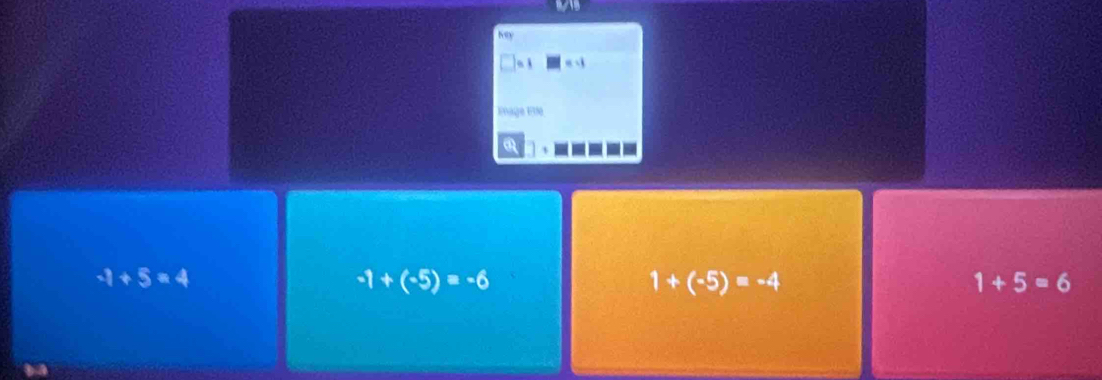 Key
Enage FlN
a
-1+5=4
-1+(-5)=-6
1+(-5)=-4
1+5=6