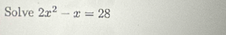 Solve 2x^2-x=28