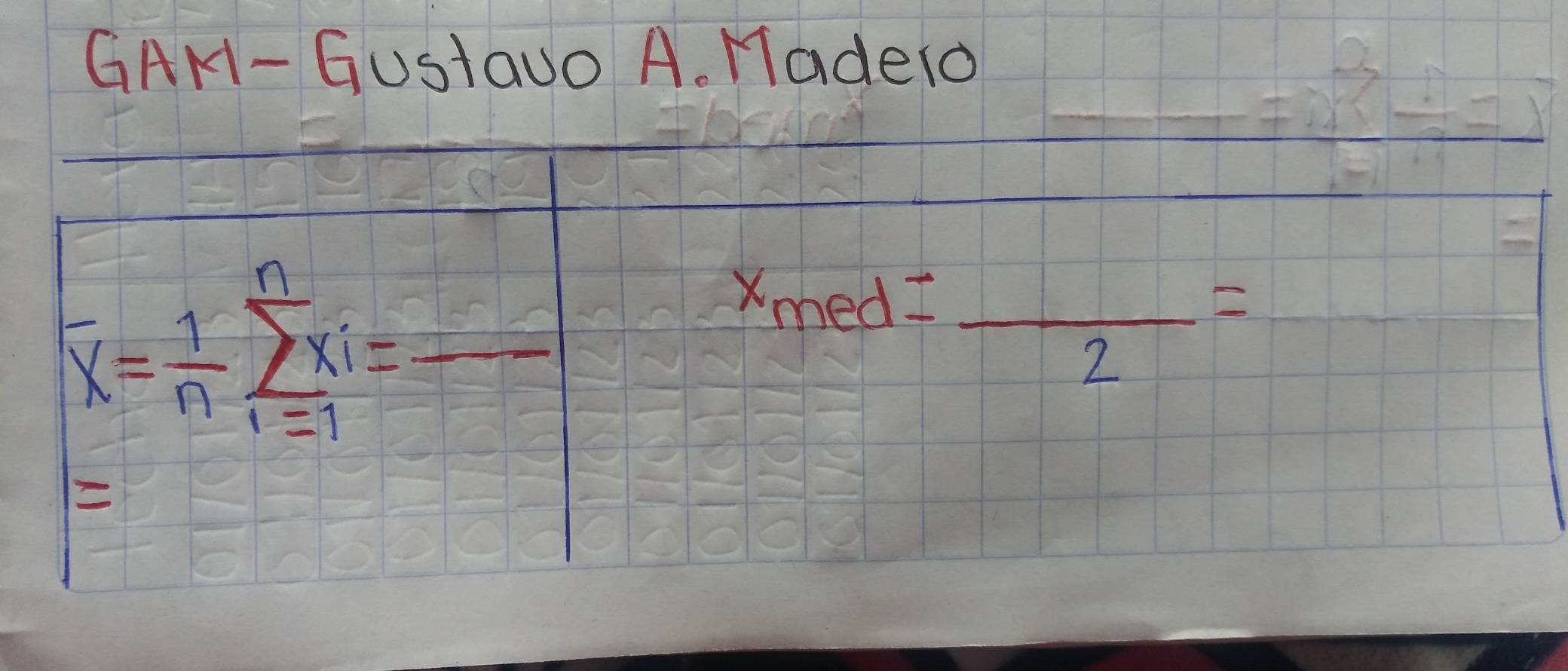 GAH- GUstaUo A. Madero
overline x= 1/n sumlimits _(i=1)^nxi= _  15/□   
= 
_ x_med=_ =