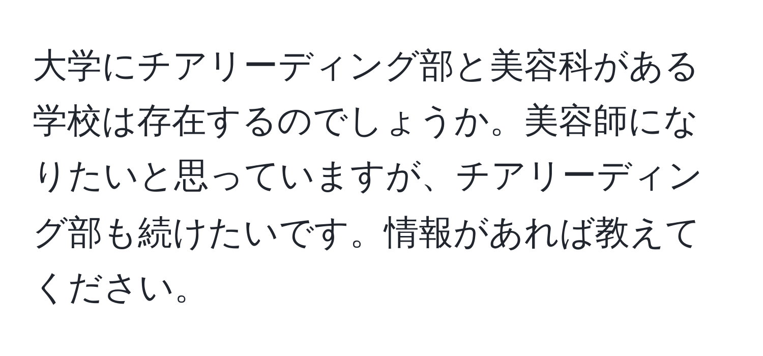 大学にチアリーディング部と美容科がある学校は存在するのでしょうか。美容師になりたいと思っていますが、チアリーディング部も続けたいです。情報があれば教えてください。