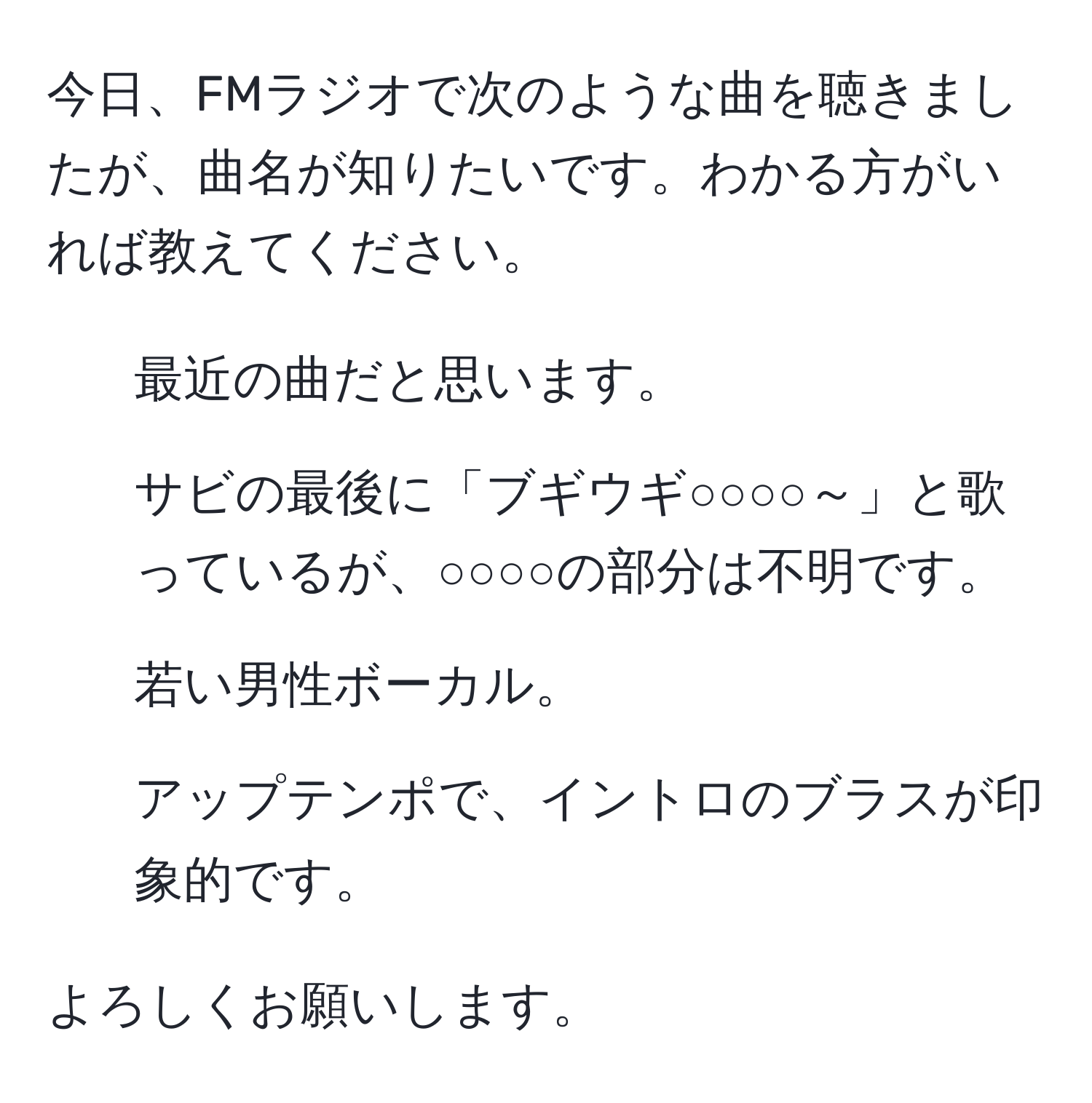 今日、FMラジオで次のような曲を聴きましたが、曲名が知りたいです。わかる方がいれば教えてください。  
- 最近の曲だと思います。  
- サビの最後に「ブギウギ○○○○～」と歌っているが、○○○○の部分は不明です。  
- 若い男性ボーカル。  
- アップテンポで、イントロのブラスが印象的です。  

よろしくお願いします。