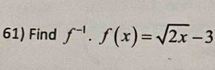 Find f^(-1)· f(x)=sqrt(2x)-3