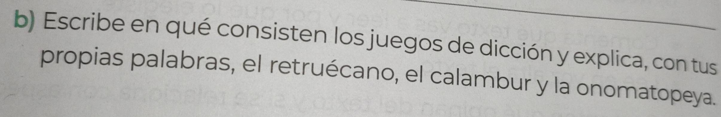 Escribe en qué consisten los juegos de dicción y explica, con tus 
propias palabras, el retruécano, el calambur y la onomatopeya.