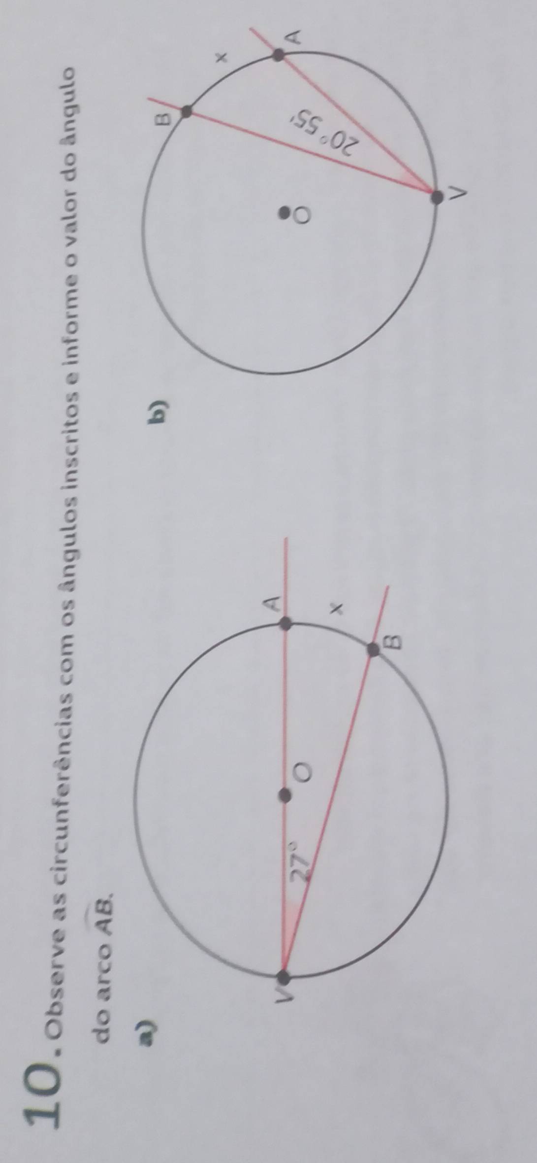 observe as circunferências com os ângulos inscritos e informe o valor do ângulo
do arco widehat AB.
a)
b)