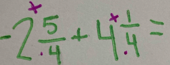 -2 5/4 +4^(*) 1/4 =