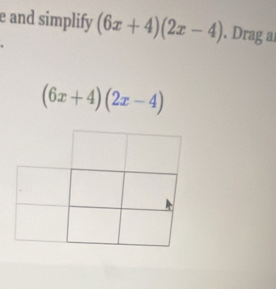 and simplify (6x+4)(2x-4). Drag a
(6x+4)(2x-4)